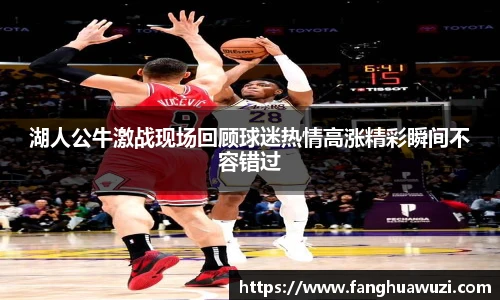湖人公牛激战现场回顾球迷热情高涨精彩瞬间不容错过