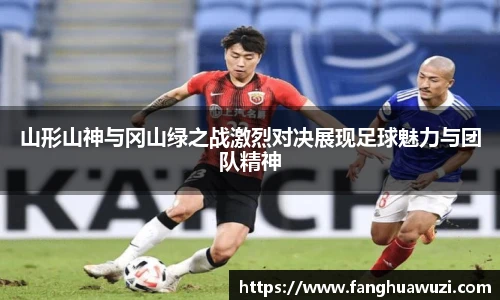 山形山神与冈山绿之战激烈对决展现足球魅力与团队精神