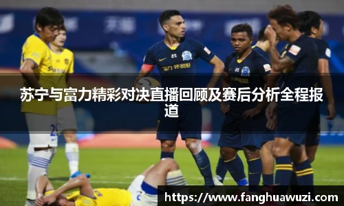 苏宁与富力精彩对决直播回顾及赛后分析全程报道