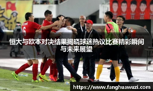 恒大与欧本对决结果揭晓球迷热议比赛精彩瞬间与未来展望