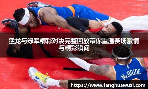 猛龙与绿军精彩对决完整回放带你重温赛场激情与精彩瞬间